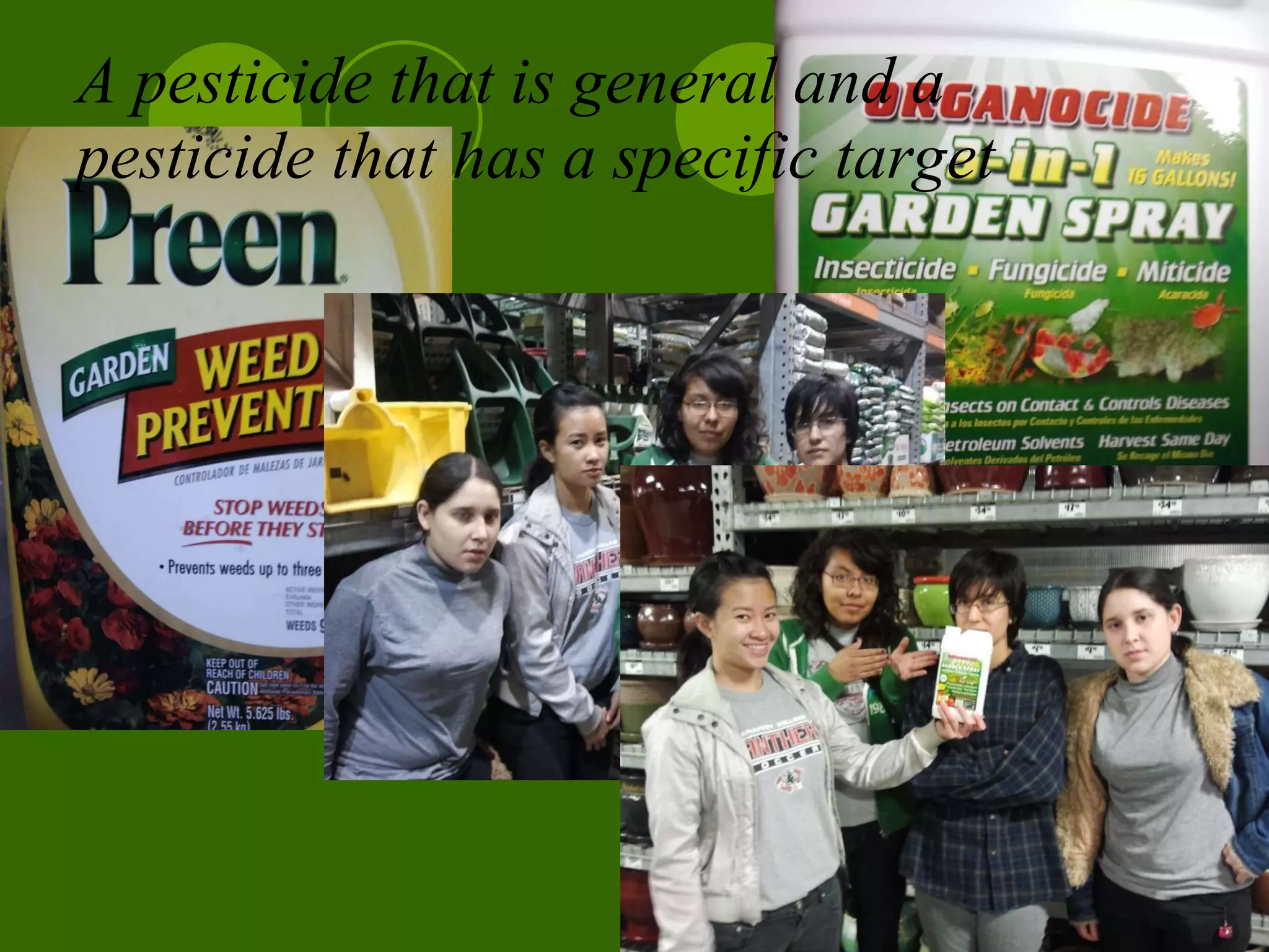 A pesticide that is general and a pesticide that has a specific target   