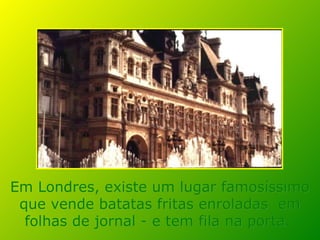 Em Londres, existe um lugar famosíssimo que vende batatas fritas enroladas  em folhas de jornal - e tem fila na porta.   