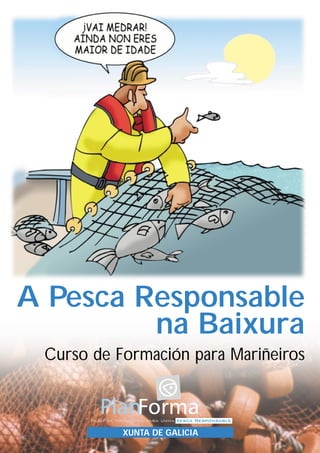 A Pesca Responsable
         na Baixura
 Curso de Formación para Mariñeiros



           XUNTA DE GALICIA
 