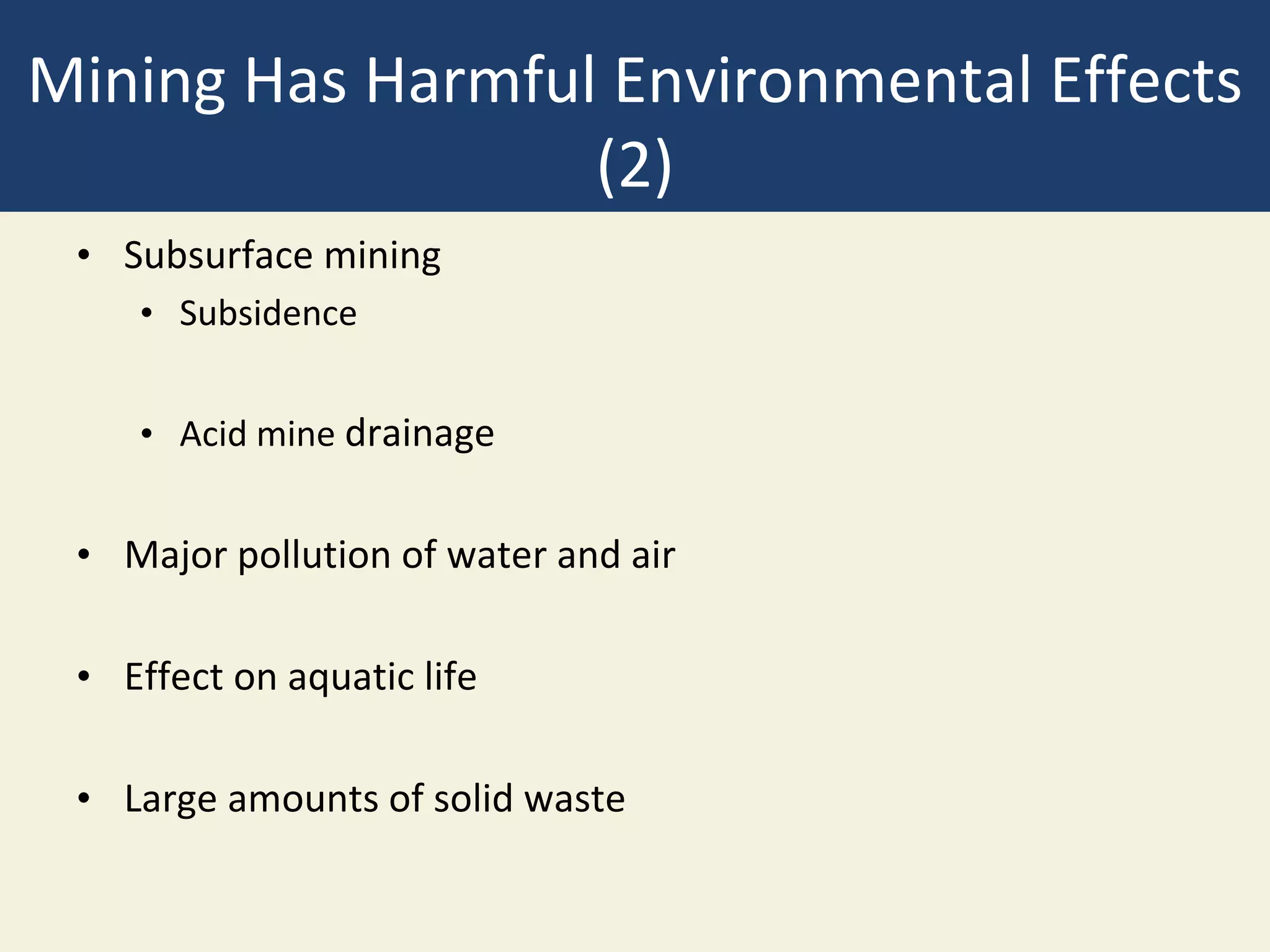 Mining Has Harmful Environmental Effects
(2)
• Subsurface mining
• Subsidence
• Acid mine drainage
• Major pollution of water and air
• Effect on aquatic life
• Large amounts of solid waste
 
