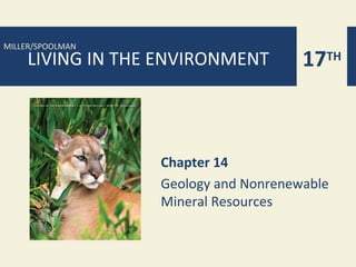 17TH
MILLER/SPOOLMAN
LIVING IN THE ENVIRONMENT
Chapter 14
Geology and Nonrenewable
Mineral Resources
 