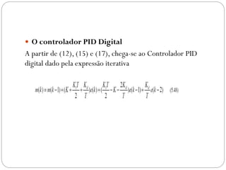  O controlador PID Digital

A partir de (12), (15) e (17), chega-se ao Controlador PID
digital dado pela expressão iterativa

 