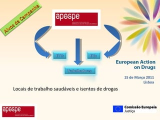 15 de Março 2011 Lisboa Alvos da Campanha Locais de trabalho saudáveis e isentos de drogas