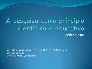 Pedro Demo
Atividade realizada para o curso AVA – 2013. Módulo IV
DITEC/SEMED
Cursista Aline Zarth Milan
 