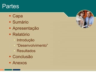 Partes
     Capa
     Sumário
     Apresentação
     Relatório
      • Introdução
      • “Desenvolvimento”
      • Resultados
   Conclusão
   Anexos
 