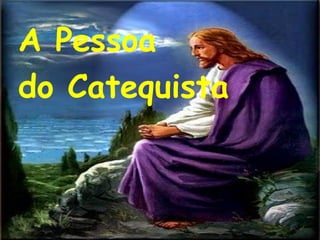 A Pessoa
do Catequista
2
 