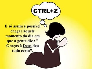 E só assim é possível chegar àquele momento do dia em que a gente diz : " Graças à Deus deu tudo certo".