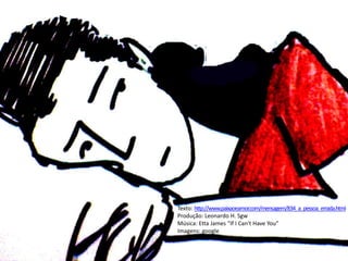 Texto: http://www.paixaoeamor.com/mensagem/834_a_pessoa_errada.htmlProdução: Leonardo H. SgwMúsica: Etta James “If I Can't Have You”Imagens: google