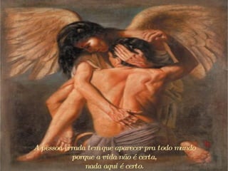 A pessoa errada tem que aparecer pra todo mundo  p orque a vida não é certa,  n ada aqui é certo.  