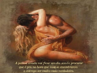 A pessoa errada vai ficar um dia sem te procurar  q ue é pra na hora que vocês se encontrarem  a  entrega ser muito mais verdadeira.  