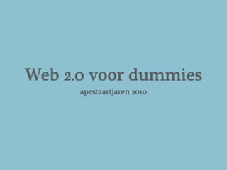 Web 2.0 voor dummies
      apestaartjaren 2010
 