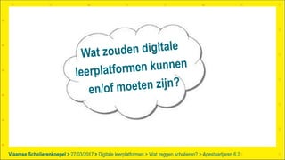 Vlaamse Scholierenkoepel > >Vlaamse Scholierenkoepel > 27/03/2017 Digitale leerplatformen > Wat zeggen scholieren? > Apestaartjaren 6.2
Wat zouden digitale
leerplatformen kunnen
en/of moeten zijn?
 