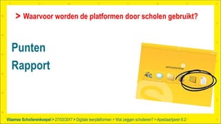Vlaamse Scholierenkoepel > >Vlaamse Scholierenkoepel >
Waarvoor worden de platformen door scholen gebruikt?
27/03/2017 Digitale leerplatformen > Wat zeggen scholieren? > Apestaartjaren 6.2
Punten
Rapport
 