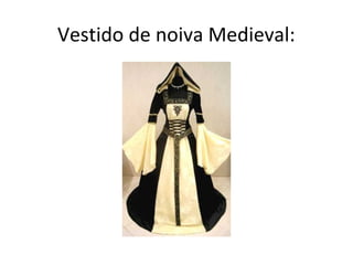 Vestido de noiva Medieval:
 