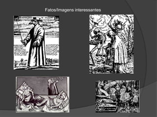 As principais maneiras para uma pessoa ser contaminada eram: Ou diretamente por uma pulga, que libertava bactérias na pele da vitima, ou então pela inalação de saliva (tosse e espirros, sendo essa forma mais letal).