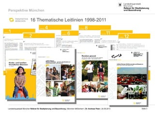 Seite 3Landeshauptstadt München Referat für Stadtplanung und Bauordnung | München MitDenken! | Dr. Andreas Peter | 24.09.2013
16 Thematische Leitlinien 1998-2011
Perspektive München
 