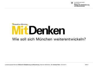 Seite 6Landeshauptstadt München Referat für Stadtplanung und Bauordnung | München MitDenken! | Dr. Andreas Peter | 24.09.2013
 
