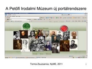 A Petőfi Irodalmi Múzeum új portálrendszere Torma Zsuzsanna, NyME, 2011 