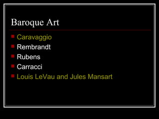 Baroque Art






Caravaggio
Rembrandt
Rubens
Carracci
Louis LeVau and Jules Mansart

 