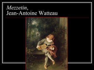 Mezzetin,
Jean-Antoine Watteau

 