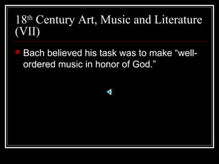 18th Century Art, Music and Literature
(VII)


Bach believed his task was to make “wellordered music in honor of God.”

 