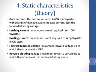 4. Static characteristics
(theory)
• Gate current : The current required to ON the thyristor
without risk of damage. More ...