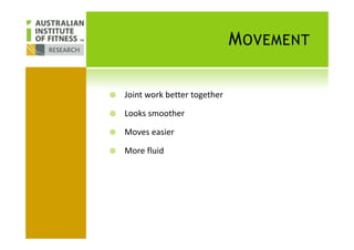 MOVEMENT
Joint work better together
Looks smoother
Moves easier
More fluid
 