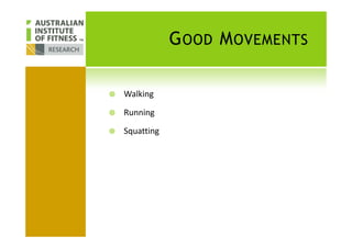 GOOD MOVEMENTS
Walking
Running
Squatting
 