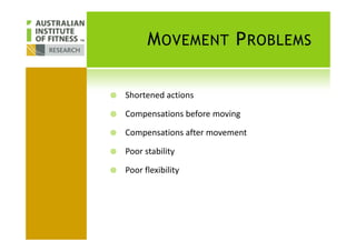 MOVEMENT PROBLEMS
Shortened actions
Compensations before moving
Compensations after movement
Poor stability
Poor flexibility
 