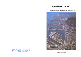 A PEU PEL PORT
Itinerari guiat pel Port de Barcelona




          Educació Primària
 