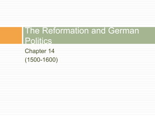 Chapter 14
(1500-1600)
The Reformation and German
Politics
 