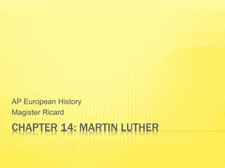 CHAPTER 14: MARTIN LUTHER
AP European History
Magister Ricard
 