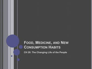 Food, Medicine, and New Consumption HabitsCH 20: The Changing Life of the People