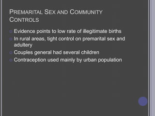 Premarital Sex and Community ControlsEvidence points to low rate of illegitimate birthsIn rural areas, tight control on premarital sex and adulteryCouples general had several childrenContraception used mainly by urban population