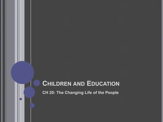 Children and EducationCH 20: The Changing Life of the People