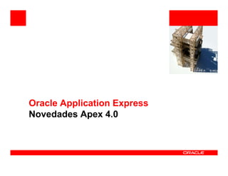 <Insert Picture Here>




Oracle Application Express
Novedades Apex 4.0
 