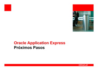 <Insert Picture Here>




Oracle Application Express
Próximos Pasos
 