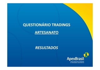 QUESTIONÁRIO TRADINGS
      ARTESANATO
   Título da apresentação




     RESULTADOS
 