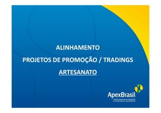 ALINHAMENTO
       Título da apresentação
PROJETOS DE PROMOÇÃO / TRADINGS
          ARTESANATO
 