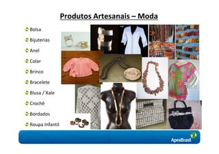 Produtos Artesanais – Moda
Bolsa

Bijuterias

Anel

Colar

Brinco

Bracelete

Blusa / Xale

Crochê

Bordados

Roupa Infantil
 