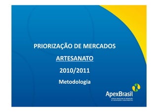 PRIORIZAÇÃO DE MERCADOS
    Título da apresentação
      ARTESANATO
       2010/2011
       Metodologia
 