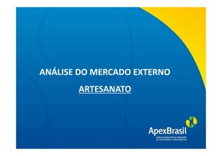 ANÁLISE DO MERCADO EXTERNO
      Título da apresentação

        ARTESANATO
 