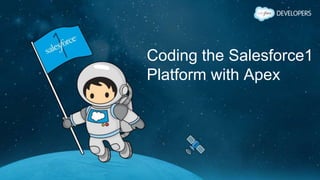 Coding the Salesforce1
Platform with Apex
 