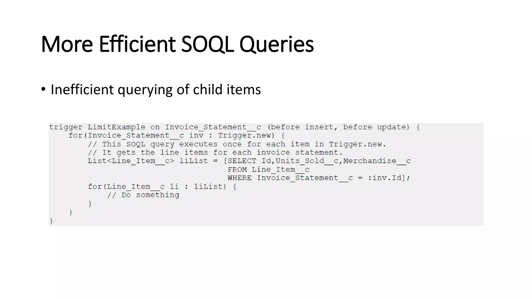More Efficient SOQL Queries
• Inefficient querying of child items
 