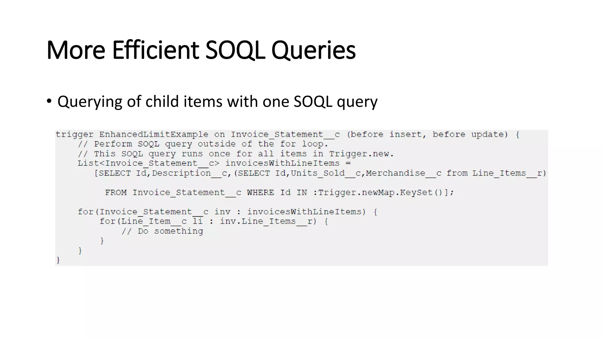 More Efficient SOQL Queries
• Querying of child items with one SOQL query
 