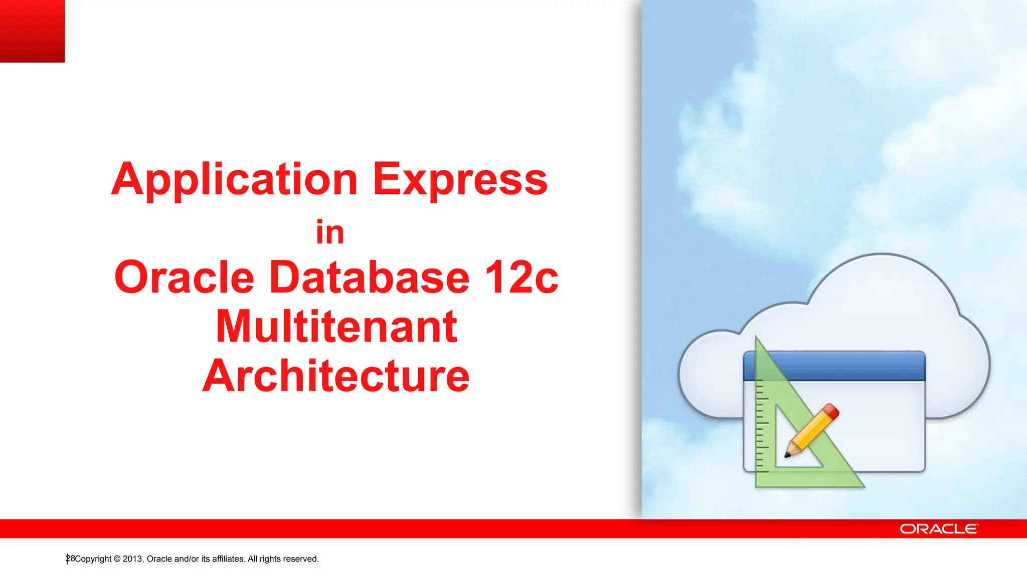 Copyright © 2013, Oracle and/or its affiliates. All rights reserved.
28
Application Express
in
Oracle Database 12c
Multitenant
Architecture
 