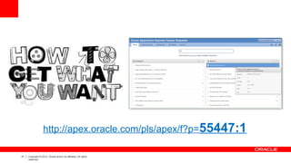 41 Copyright © 2012, Oracle and/or its affiliates. All rights
reserved.
http://apex.oracle.com/pls/apex/f?p=55447:1
 