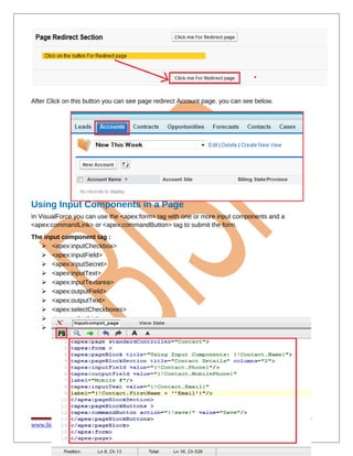 After Click on this button you can see page redirect Account page. you can see below.
Using Input Components in a Page
In VisualForce you can use the <apex:form> tag with one or more input components and a
<apex:commandLink> or <apex:commandButton> tag to submit the form.
The input component tag :
 <apex:inputCheckbox>
 <apex:inputField>
 <apex:inputSecret>
 <apex:inputText>
 <apex:inputTextarea>
 <apex:outputField>
 <apex:outputText>
 <apex:selectCheckboxes>
 <apex:selectList>
 <apex:selectRadio>
www.bispsolutions.com www.bisptrainigs.com www.hyperionguru.com Page 17
 
