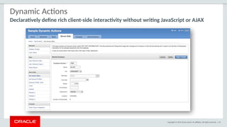 Copyright © 2015 Oracle and/or its affiliates. All rights reserved. | 41
Dynamic Actions
Declaratively define rich client-side interactivity without writing JavaScript or AJAX
 