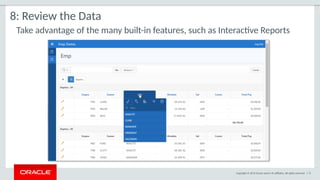 Copyright © 2015 Oracle and/or its affiliates. All rights reserved. | 71
Take advantage of the many built-in features, such as Interactive Reports
8: Review the Data
 